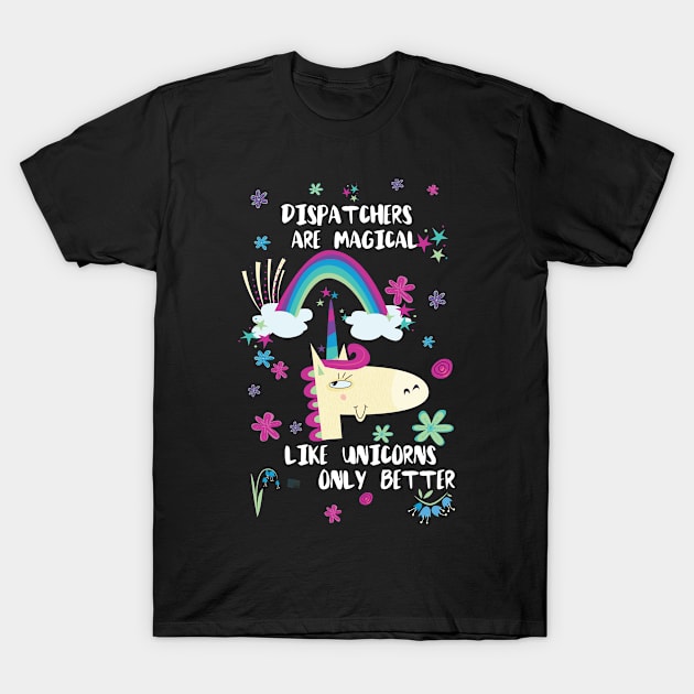 Dispatchers Are Magical Like Unicorns Only Better T-Shirt by divawaddle